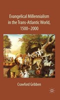 Evangelical Millennialism In The Trans-Atlantic World, 1500-2000 C. Gribben
