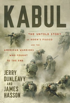 Kabul: The Untold Story of Biden's Fiasco and the American Warriors by Dunleavy