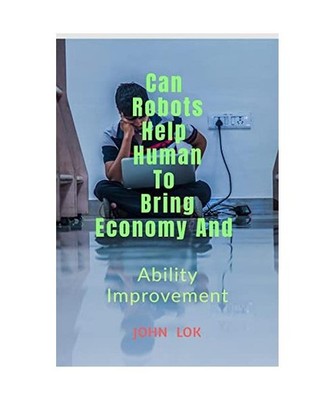 May Robots Help Human To Bring Economy And, Lok, John