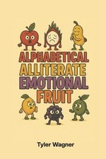 Alphabetical Alliterate Emotional Fruit by Tyler Wagner Paperback Book