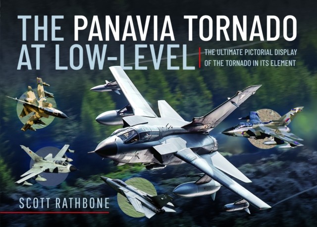 The Panavia Tornado at Low-Level by Scott Rathbone (Hardback Book)