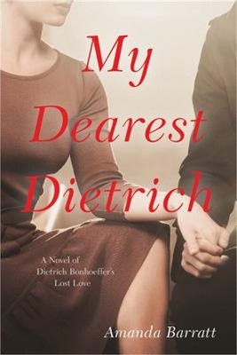 My Dearest Dietrich: A Novel of Dietrich Bonhoeffer's Lost Love (Hardback or Cas