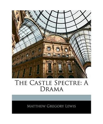 The Castle Spectre: A Drama, Matthew Gregory Lewis