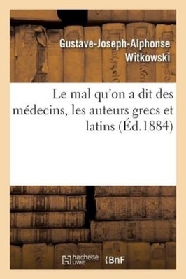 Witkowski-G Le Mal Qu'on a Dit Des Médecins, Les Auteurs Grecs Et  (Taschenbuch)
