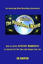 Ride The Happiness Wave: An Amazing Mind Bending Adventure by Ed Kuiper (English