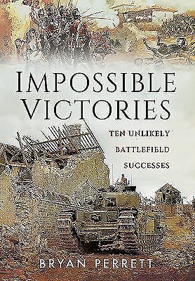 Impossible Victories: Ten Unlikely Battlefield Successes, Perrett, Bryan, Very G
