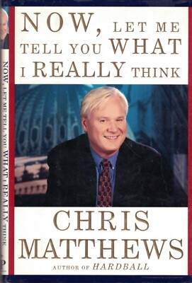 Now, Let Me Tell You What I Really Think - Chris Matthews - Signed  Hardcover
