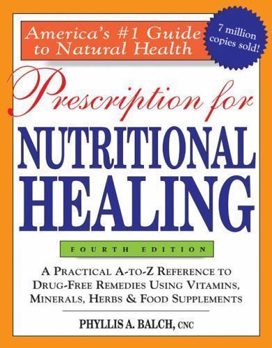 Prescription for Nutritional Healing : A Practical a-to-z Reference to Drug-Free