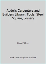 Audel's Carpenters and Builders Library: Tools, Steel Square, Joinery