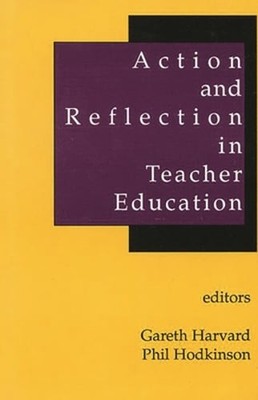 Action and Reflection in Teacher Education by Gareth Harvard: New