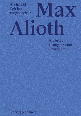 Max Alioth Architect, Draughtsman, Trailblazer - Scheidegger & Spiess - HBK