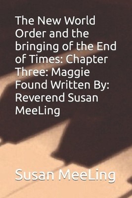 The New World Order and the bringing of the End of Times: Chapter Three: Maggie