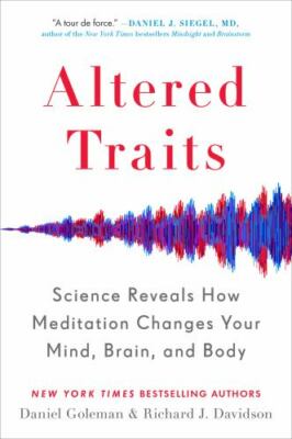 Altered Traits: Science Reveals How Meditation Changes Your Mind, Brain, and Bod
