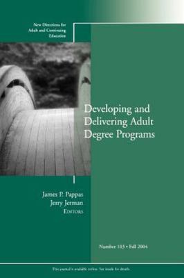 Developing and Delivering Adult Degree Programs: New Directions for Adult and...
