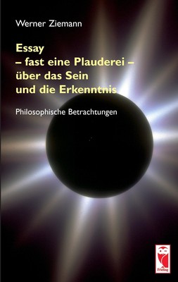 Werner Ziemann | Essay ¿ fast eine Plauderei ¿ über das Sein und die Erkenntn