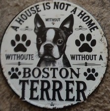 A House Is Not A Home Without A Boston Terrier 8 In Round Metal Pre Dist Sign.