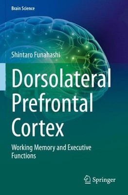 Dorsolateral Prefrontal Cortex: Working Memory and Executive Functions by Shinta
