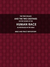 Two Roads, and the Two Destinies, or the Future of the Human Race, As Reveale...