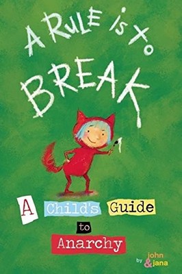 Rule Is To Break, A : Child's Guide to Anarchy, A,John Seven,Jan