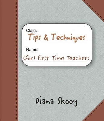 Tips & Techniques for First Time Teachers