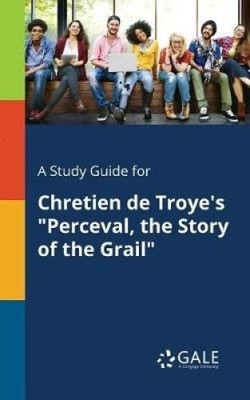 A Study Guide for Chretien De Troye's ''Perceval, the Story of the Grail''