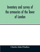 Charles John Ffoulkes | Inventory And Survey Of The Armouries Of The Tower Of...