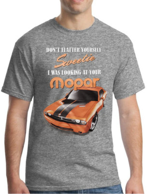 Mopar - Don't Flatter yourself, I'm looking at your Mopar - 100% Cotton T-shirt