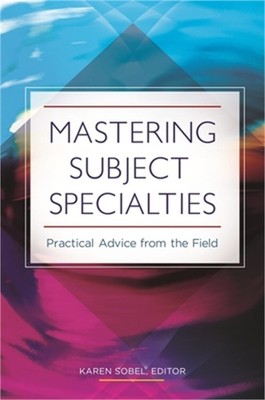 Mastering Subject Specialties: Practical Advice from the Field (Paperback or Sof