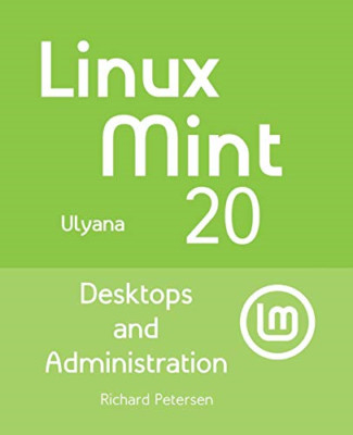 Linux Mint 20: Desktops and Administration -  NEW Richard Peterse 2020