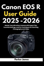 Canon EOS R User Guide 2025 -2026: Master Your Mirrorless Camera with Expert Tip