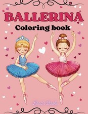 Ballerina coloring book for girls: Creative Ballet and Dance Coloring Book for A