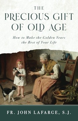 The Precious Gift of Old Age: How to Make the Golden Years the Best of Your ...