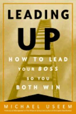 Leading Up: How to Lead Your Boss So You Both Win by Michael Useem: Used