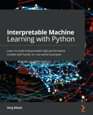 Interpretable Machine Learning with Python: Learn to build interpretable high-pe