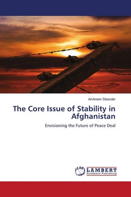 The Core Issue of Stability in Afghanistan Envisioning the Future of Peace Deal