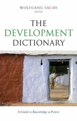 The Development Dictionary: A Guide to Knowledge as Power (Development Essentia