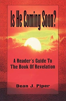 Is He Coming Soon? : A Reader's Guide to the Book of Revelation by Dean J. ...