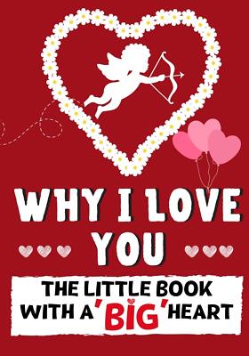 Why I Love You: The Little Book With A BIG Heart Perfect for Valentine's Day, Bi