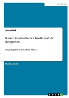 Kaiser Konstantin Der GroßE Und Die Religionen Anna DüCk