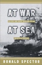 At War at Sea : Sailors and Naval Warfare in the 20th Century by Ronald Spector