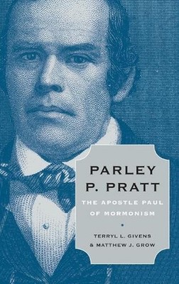 Parley P. Pratt: The Apostle Paul of Mormonism by Matthew J. Grow (English) Hard