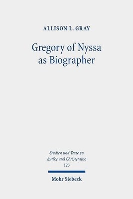 Gregory of Nyssa as Biographer: Weaving Lives for Virtuous Readers by Allison L.