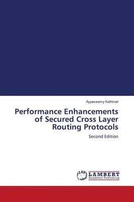 Ayyaswamy Kathirvel | Performance Enhancements of Secured Cross Layer Routing...