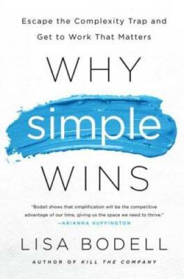 Why Simple Wins: Escape the Complexity Trap and Get to Work That Matters - GOOD