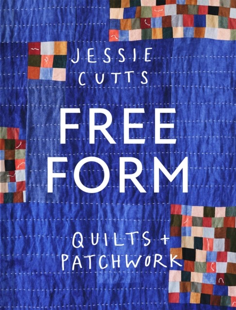 Free-form Quilts and Patchwork by Jessie Cutts (Hardback Book)