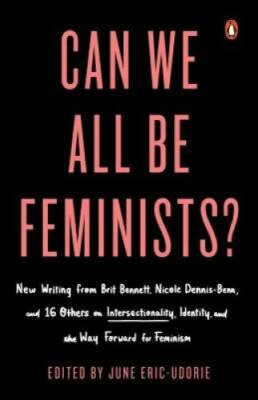 Can We All Be Feminists?: New Writing from Brit Bennett, Nicole Dennis-Be - GOOD