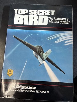 Top Secret Bird: The Luftwaffe's Me-163 Comet by Wolfgang Spate