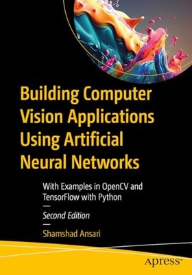 Building Computer Vision Applications Using Artificial Neural Networks : With...