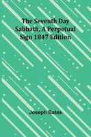 Joseph Bates | The Seventh Day Sabbath, A Perpetual Sign1847 Edition | Buch