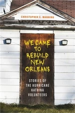 We Came to Rebuild New Orleans: Stories of the Hurricane Katrina Volunteers (Pap